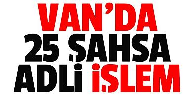Van'da 25 şahsa adli işlem
