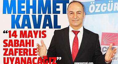 Mehmet Kaval,“14 Mayıs sabahı zafere uyanacağız”