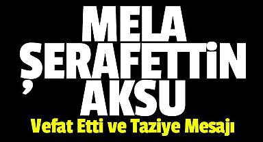 Mela Şerafettin AKSU Vefat Etti ve Taziye Mesajı