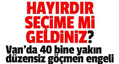 Van’da 40 bine yakın düzensiz göçmen engeli