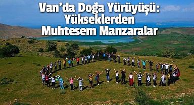 Van'da Doğa Yürüyüşü: Yükseklerden Muhteşem Manzaralar