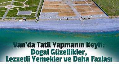 Van'da Tatil Yapmanın Keyfi: Doğal Güzellikler, Lezzetli Yemekler