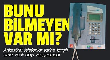 Ankesörlü telefonlar tarihe karşıtı ama Vanlı dayı vazgeçmedi