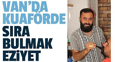 Van'da kuaförde sıra bulmak eziyet