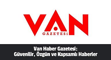 Van Haber Gazetesi: Güvenilir, Özgün ve Kapsamlı Haberler