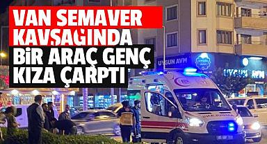 Van Semaver Kavşağında bir araç genç kıza çarptı