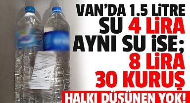 Van’da 1 Su 4 lira, aynı su ise; 8 lira 30 kuruş
