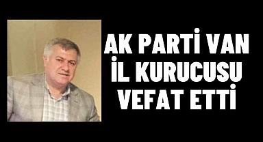 Ak Parti Van il kurucusu vefat etti