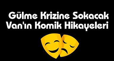Gülme Krizine Sokacak Van'ın Komik Hikayeleri