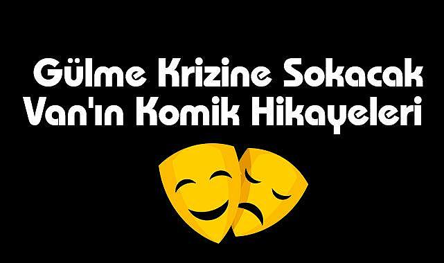 Gülme Krizine Sokacak Van'ın Komik Hikayeleri
