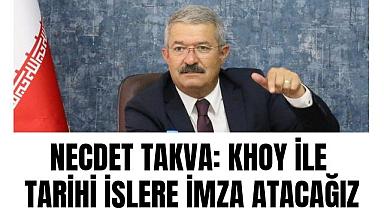 Takva: Khoy ile tarihi işlere imza atacağız