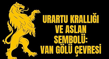 Urartu Krallığı ve Aslan Sembolü: Van Gölü Çevresi