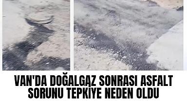 Van'da Doğalgaz sonrası asfalt sorunu tepkiye neden oldu