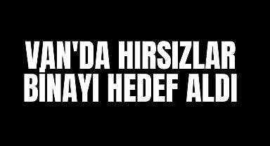 Van'da hırsızlar binayı hedef aldı