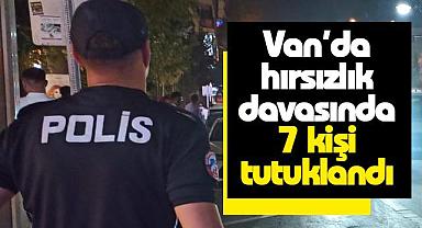 Van’da hırsızlık davasında 7 kişi tutuklandı