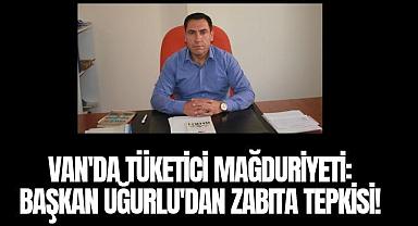 Van'da Tüketici Mağduriyeti, Uğurlu'dan Zabıta Tepkisi!