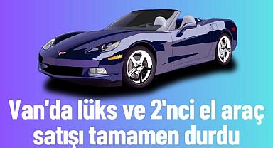 Van'da lüks ve 2'nci el araç satışı tamamen durdu