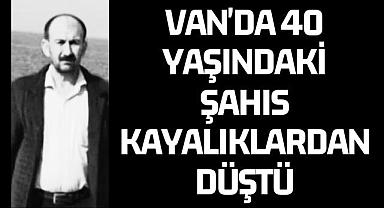 Son dakika Van Haber: Van'da 40 yaşındaki şahıs kayalıklardan düştü