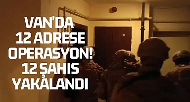 Van'da 12 Adrese Operasyon! 12 şahıs yakalandı
