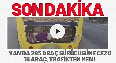 Van'da 293 araç sürücüsüne ceza - 15 araç, trafikten men!