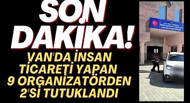 VAN'DA İNSAN TİCARETİ YAPAN 9 ORGANİZATÖRDEN 2'Sİ TUTUKLANDI
