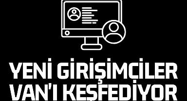 Van'da İş Fırsatları Kapıda: Yeni Girişimciler Van'ı Keşfediyor