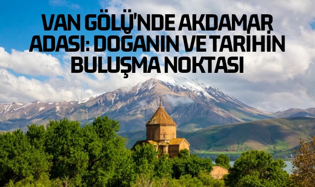 Van Gölü'nde Akdamar Adası: Doğanın ve Tarihin Buluşma Noktası