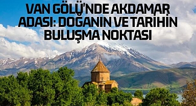 Van Gölü'nde Akdamar Adası: Doğanın ve Tarihin Buluşma Noktası