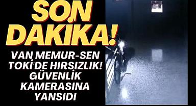 Van Memur-sen TOKİ'de hırsızlık! Güvenlik kamerasına yansıdı