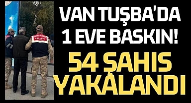 Van Tuşba'da 1 eve baskın! 54 şahıs yakalandı - vanhaber