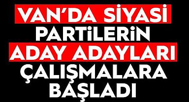 Siyasi Partilerin Van Aday Adayları Çalışmalara Başladı