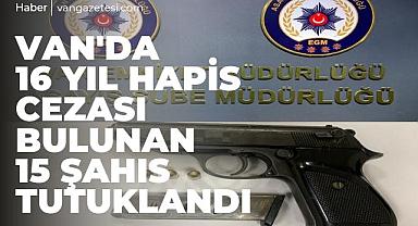 Van'da 16 yıl hapis cezası bulunan 15 şahıs tutuklandı