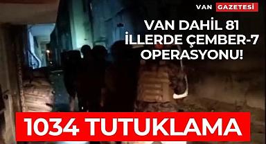 Van dahil 81 illerde ÇEMBER-7 operasyonu! 1034 tutuklama