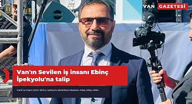 Van'ın Sevilen iş insanı Ebinç İpekyolu'na talip