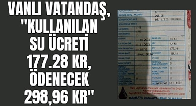 Vatandaş: Van'da Kullanılan su 177.28 Kr, ödenecek 298,96 Kr