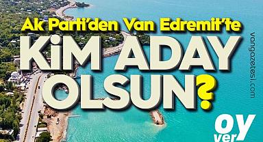 Ak Parti'den Van Edremit'te Kim Aday Olsun? Anket