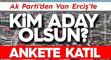 Ak Parti'den Van Erciş'te Kim Aday Olsun? – Anket