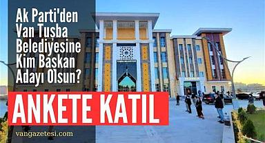 Ak Parti'den Van Tuşba Belediyesine Kim Başkan Adayı Olsun?