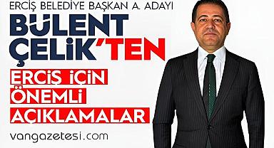 Bülent Çelik'ten Erciş için Önemli Açıklamalar