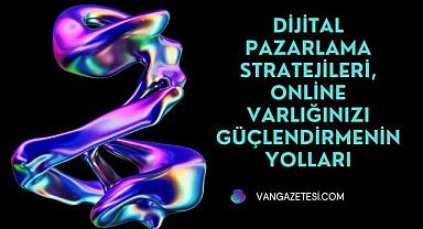 Dijital Pazarlama Stratejileri, Online Varlığınızı Güçlendirmenin Yolları