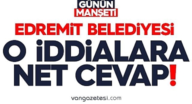 Edremit Belediyesin'den İddialara Net Cevap!