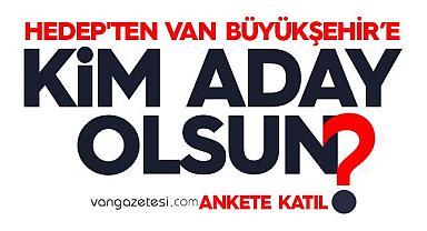 HEDEP'ten Van Büyükşehir'e Kim Aday Olsun? Anket