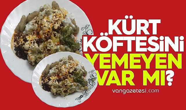 Van'a Has Lezzeti ile Hakkari Usulü Kürt köftesi