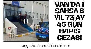 Van'da 1 şahsa 8 Yıl 73 Ay 45 Gün Hapis Cezası 