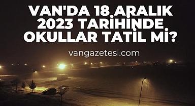 Van'da 18 Aralık 2023 tarihinde okullar tatil mi?