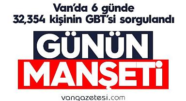 Van’da 6 günde 32,354 kişinin GBT’si sorgulandı