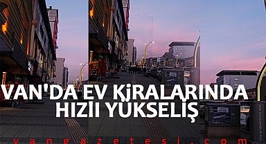 Van'da Ev Kiralarında Hızlı Yükseliş