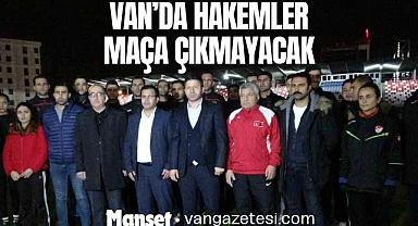 Van’da hakemler maça çıkmayacak