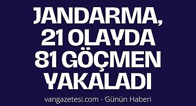 Van'da Jandarma, 21 olayda 81 göçmen yakaladı