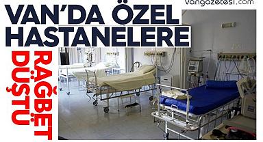 Van'da özel hastanelere rağbet düştü
